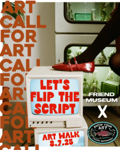 A retro computer displays "LET'S FLIP THE SCRIPT" with a woman's red shoe on top; background text reads "ART CALL" and details an art walk event at Friend Museum on 8.7.25.
