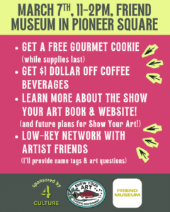 Event flyer for March 7th, 11–2pm at Friend Museum in Pioneer Square with offers for free cookies, coffee discount, art book info, networking, and sponsor logos at the bottom.