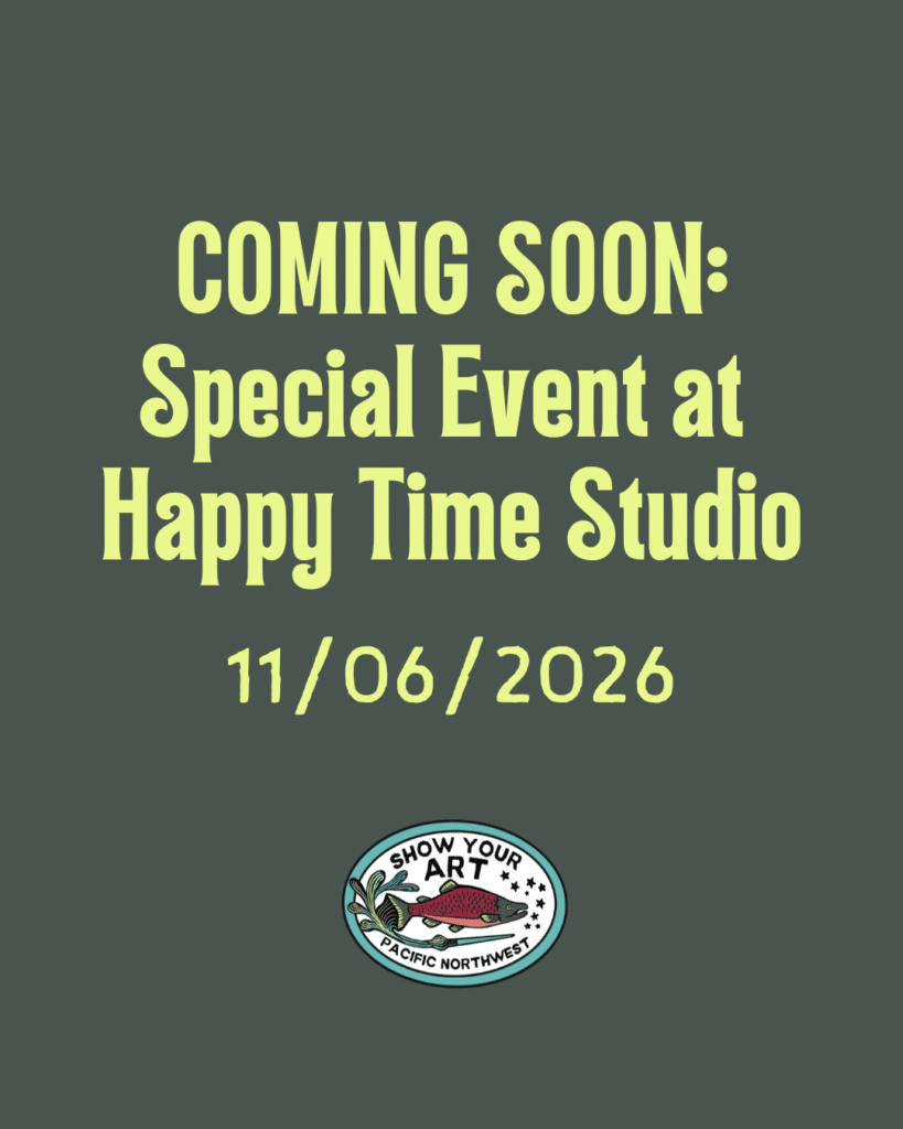 Text graphic announcing a special event at Happy Time Studio on November 6, 2026, with a "Show Your Art Pacific Northwest" logo at the bottom.