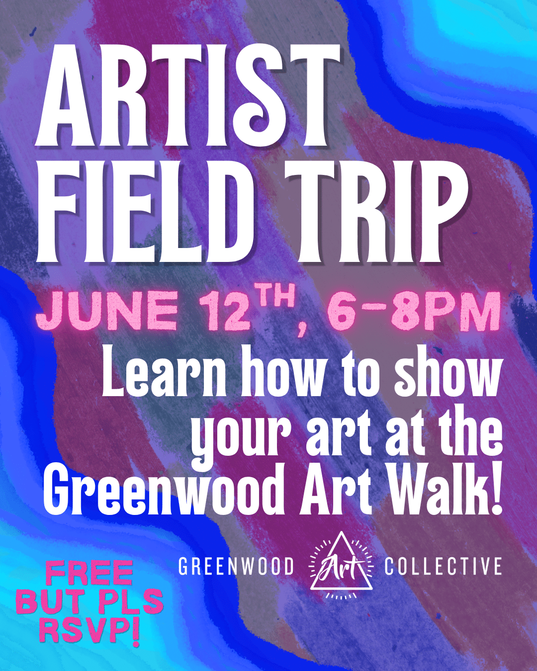 Event poster with colorful abstract background text: "ARTIST FIELD TRIP, June 12th, 6-8PM. Learn how to show your art at the Greenwood Art Walk! Free but please RSVP. Greenwood Art Collective.