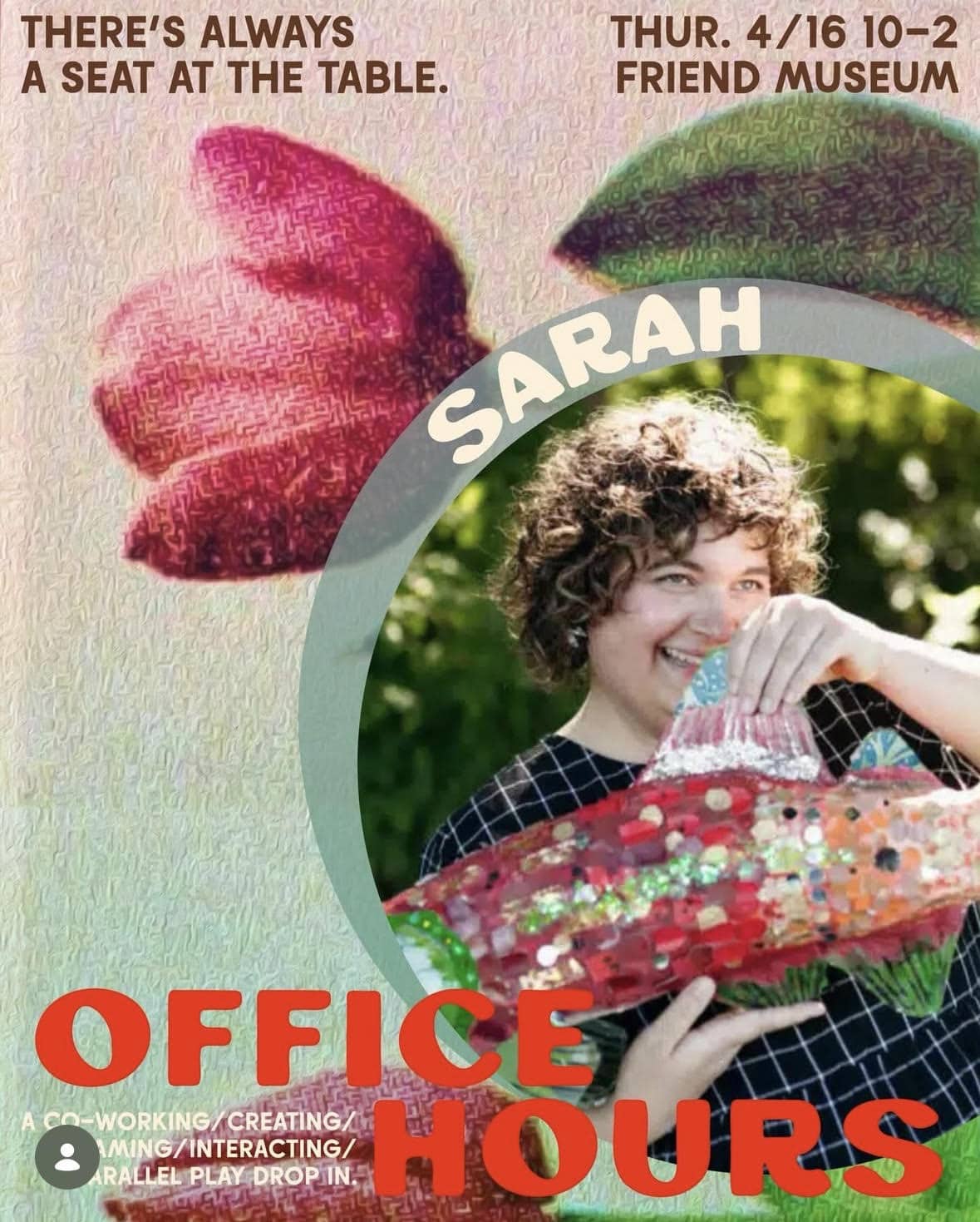 A person labeled "Sarah" smiles while holding a colorful textile fish. Text advertises office hours at the Friend Museum on Thursday, 4/16, 10-2, with an invitation to join.